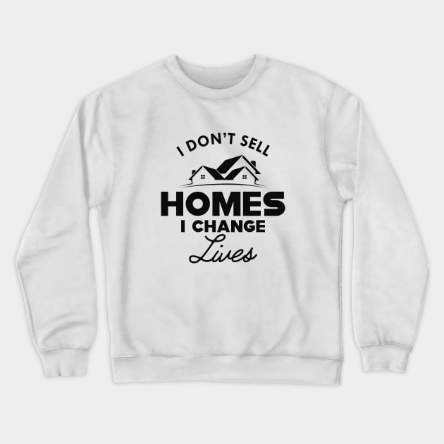 Real Estate - I don't sell homes I change lives Crewneck Sweatshirt by KC Happy Shop